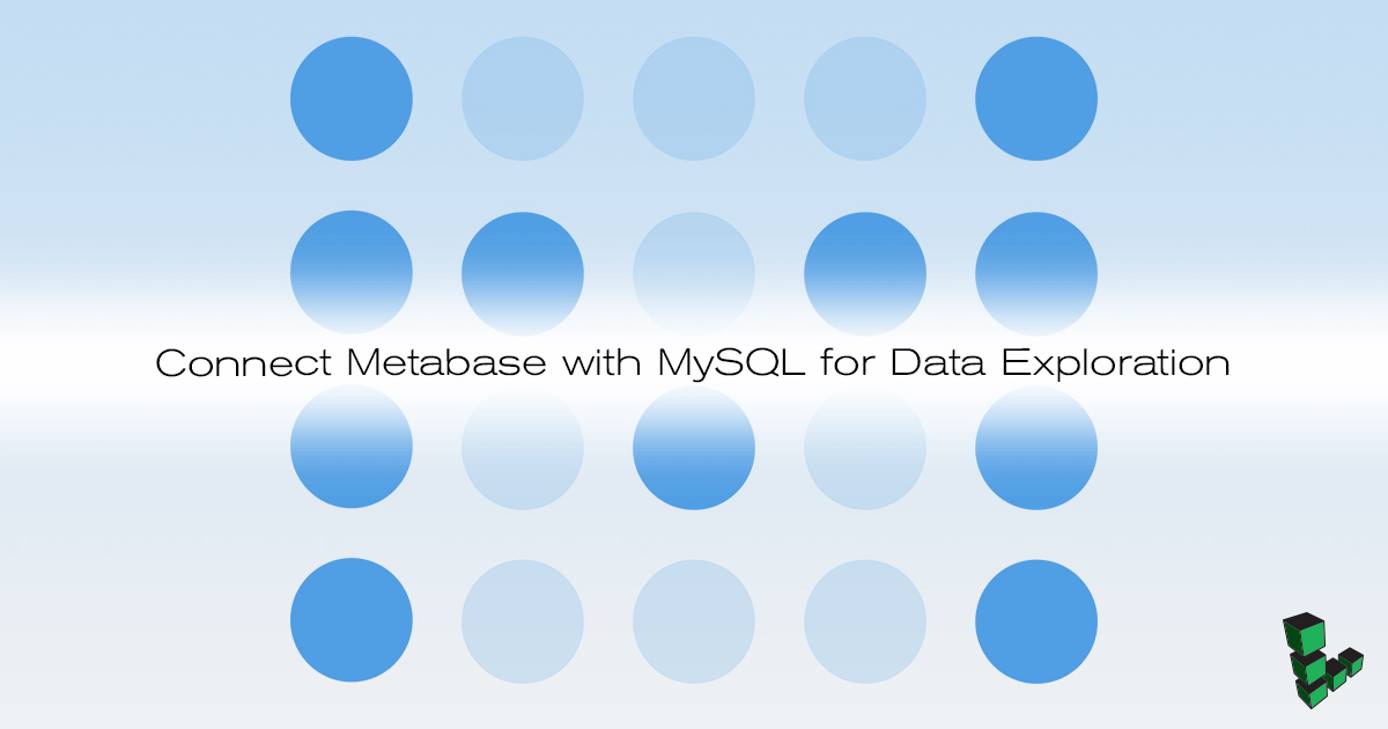 Connect Metabase with mysql for data exploration Connect Metabase with mysql for data exploration
